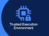 Trusted Executed Environment(TEE) - Why it is so important?